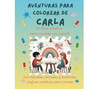 Aventuras para colorear de Carla: Libro para colorear personalizado con animales, naturaleza y mandalas | 32 páginas de actividades creativas | ... (Aventuras para colorear personalizadas)