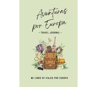 AVENTURAS POR EUROPA: Mi libro de viajes por Europa - Diario para escribir, pegar fotos y recordar, con mapa y lista de países europeos. Regalo ideal para viajeros de todas las edades. Travel Journal.