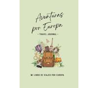 AVENTURAS POR EUROPA: Mi libro de viajes por Europa - Diario para escribir, pegar fotos y recordar, con mapa y lista de países europeos. Regalo ideal para viajeros de todas las edades. Travel Journal.
