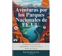 Aventuras por los Parques Nacionales de EE.UU.: 15 Destinos con Vistas Imperdibles, Vida Silvestre y Rutas Escénicas (U.S. National Parks Guide Series)