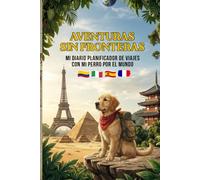 AVENTURAS SIN FRONTERAS: Mi diario y planificador de viajes con mi perro por el mundo