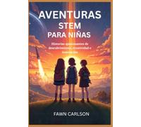 AVENTURAS STEM PARA NIÑAS: Historias apasionantes de descubrimiento, creatividad e innovación
