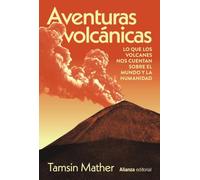 Aventuras volcánicas: Lo que los volcanes nos cuentan sobre el mundo y la humanidad (Alianza Ensayo)