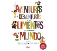 Aventuras y desventuras de los alimentos que cambiaron el mundo | Teresa Benéitez Gacía, Flavia Zorrilla