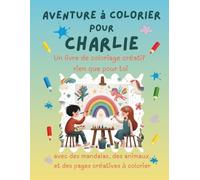 Aventure à colorier pour Charlie: Livre de coloriage personnalisé pour enfants créatifs avec animaux, nature, mandalas & pages interactives | 32 pages ... (Aventures de coloriage personnalisées)