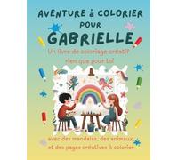 Aventure à colorier pour Gabrielle: Livre de coloriage personnalisé pour enfants créatifs avec animaux, nature, mandalas & pages interactives | 32 ... (Aventures de coloriage personnalisées)