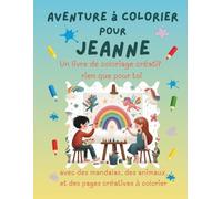 Aventure à colorier pour Jeanne: Livre de coloriage personnalisé pour enfants créatifs avec animaux, nature, mandalas & pages interactives | 32 pages ... (Aventures de coloriage personnalisées)