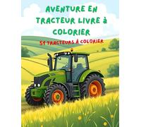 Aventure en tracteur - Livre à colorier: 51 Tracteurs à colorier (Le Grand Livre des Tracteurs à Colorier)