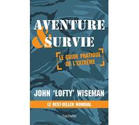Aventure & survie: Le guide pratique de l'extrème