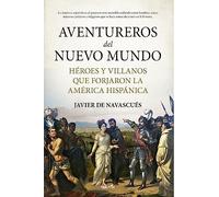 Aventureros del nuevo mundo; Héroes y villanos que forjaron la América hispánica (Biblioteca de Historia)