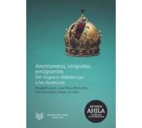 Aventureros Utopistas Emigrantes: Del Imperio Habsburgo A Las Americas