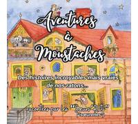 Aventures à moustaches: Des histoires incroyables mais vraies de nos ratons... racontées par les Sœurs’Rats.