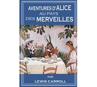 AVENTURES D’ALICE AU PAYS DES MERVEILLES: Alice's Adventures in Wonderland French Edition