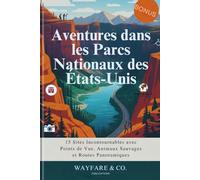 Aventures dans les Parcs Nationaux des États-Unis: 15 Sites Incontournables avec Points de Vue, Animaux Sauvages et Routes Panoramiques (U.S. National Parks Guide Series)