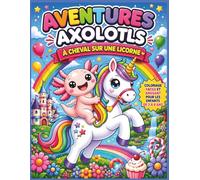 Aventures d'Axolotl : Monter une licorne: Amusement de coloriage magique audacieux et facile pour les enfants de 3 à 8 ans | Adorables axolotls, ... pour enfants | (Kids Coloring Books - FRENCH)
