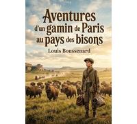 Aventures d'un gamin de Paris au pays des bisons: Les aventures palpitantes d'un jeune Parisien confronté aux dangers et aux merveilles du pays des ... exploration captivante de Louis Boussenard
