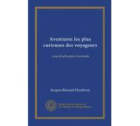 Aventures les plus curieuses des voyageurs: coup d'oeil autour du monde