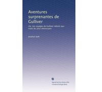 Aventures surprenantes de Gulliver: Ou, Les voyages de Gulliver réduits aux traits les plus interessans: Volume 1