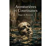 Aventurières et Courtisanes: Les portraits saisissants d'aventurières et de courtisanes par Roger de Beauvoir, dévoilant les moeurs et les passions du XIXe siècle.