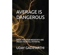 Average is Dangerous: Break Free from Mediocrity and Unlock Your Full Potential