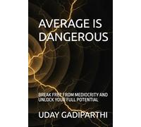 Average is Dangerous: Break Free from Mediocrity and Unlock Your Full Potential