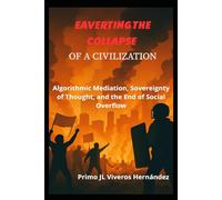 AVERTING THE COLLAPSE OF A CIVILIZATION: Algorithmic Mediation, Sovereignty of Thought, and the End of Social Overflow