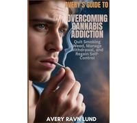 AVERY’S GUIDE TO OVERCOMING CANNABIS ADDICTION: Quit Smoking Weed, Manage Withdrawal, and Regain Self-Control