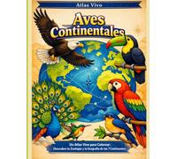 Aves Continentales: Un Atlas Vivo para Colorear: Descubre la Zoología y la Geografía de los 7 Continentes