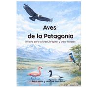 Aves de la Patagonia (US Edition): Libro para dibujar y colorear con descripciones simples (Colección Patagonia para niños - Idana Crea)