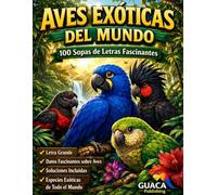 Aves Exóticas del Mundo: 100 Sopas de Letras Fascinantes: Letra Grande | Datos Reales sobre Loros, Guacamayos y Cacatúas | Con Soluciones | Para Adultos y Mayores