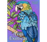Aves Exóticas: Libro para colorear con hermosas imágenes de loros y pájaros