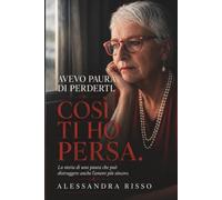 Avevo paura di perderti. Così ti ho persa.: Come la paura dell'abbandono ci porta, senza accorgercene, a distruggere ciò che amiamo