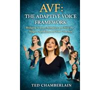 AVF: The Adaptive Voice Framework: Bridging Science, Somatics, and Soul for Singers, Speakers, and Voice Teachers