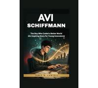 Avi Schiffmann: The Boy Who Coded a Better World (An Inspiring Story for Young Innovators)