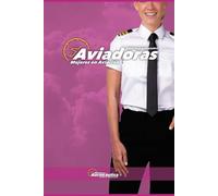Aviadoras. Mujeres en aviación: Historias de éxito de mujeres pilotos que marcaron la historia