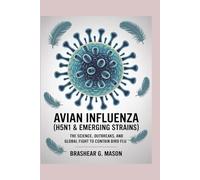 Avian Influenza (H5N1 & Emerging Strains): The Science, Outbreaks, and Global Fight to Contain Bird Flu
