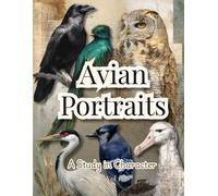Avian Portraits: A Study in Character (Vol 1)