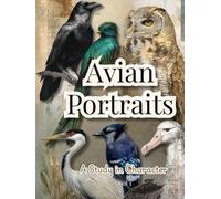 Avian Portraits: A Study in Character (Vol 1)