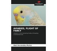 AVIARIES, FLIGHT OF FANCY: Initiation in the interesting hobby of breeding ornamental birds.