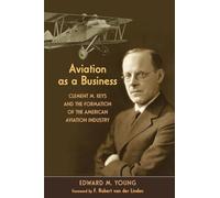 Aviation As a Business: Clement M. Keys and the Formation of the American Aviation Industry (Centennial of Flight Series)
