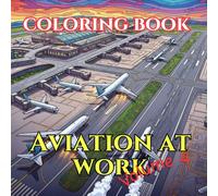 Aviation at Work: An Adult Coloring Book of Commercial Flight, Special Missions & Modern Aircraft (Aircraft Through Time : Adult Coloring Book Series Featuring Historic, Modern & Future Aircraft)