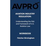 Aviation Industry Regulation: Understanding the FAA and the Framework of U.S. Aviation Law: Workbook (Aviation Industry Regulations Series)