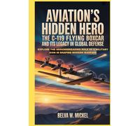Aviation’s Hidden Hero: The C-119 Flying Boxcar and Its Legacy in Global Defense: Explore the Groundbreaking Role of a Military Icon in Shaping Modern Warfare