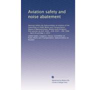 Aviation safety and noise abatement: Hearings before the Subcommittee on Aviation of the Committee on Public Works and Transportation, House of ... ... H.R. 3596 ... April 24 and May 1, 1979