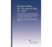 Aviation safety, DC-10 crash of May 25, 1979: Joint hearings before the Subcommittee on Aviation and the Subcommittee on Oversight and Review of the ... Congress, first session, June 19 and 20, 1979