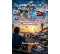 Aviation Stories and Challenge for Curious Kids: Fun Adventures, Brain Teasers and 250 Quiz Questions About Airplanes to Boost Knowledge, Spark Imagination, Build Critical Thinking Skills