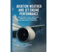 Aviation Weather and Jet Engine Performance: Understanding Thrust Lapse, Icing, Corrosion, and Maintenance in Modern Aircraft Operations (The Applied Aerospace Engineering Series)