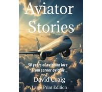 Aviator Stories: 50 years of aviation lore from career aviator David Craig: Large Print Edition