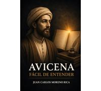 Avicena Fácil de Entender: Vida, Ideas y Pensamiento del Filósofo que Unió la Razón y la Medicina (Filosofía Fácil de Entender)