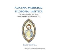 Avicena, medicina, filosofia i mística: Introducció a Ibn Sīnā en la seva lengua i context (Col·lecció Filosofia Medieval)